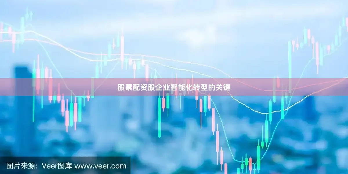 股票配资股企业智能化转型的关键